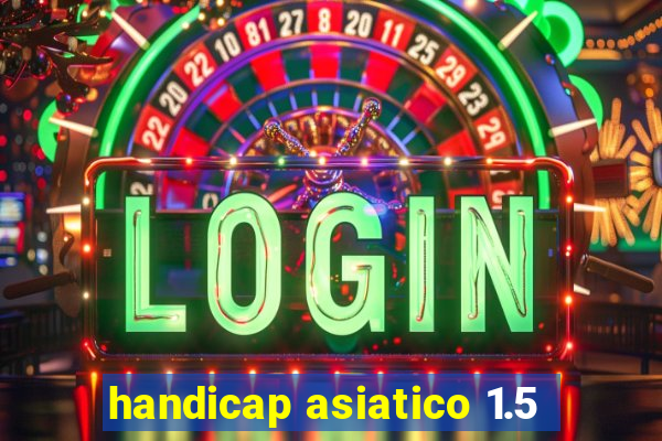 handicap asiatico 1.5